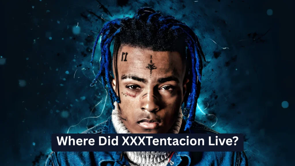 Where Did XXXTentacion Live?