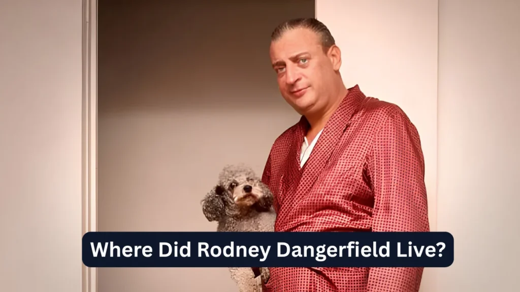 Where Did Rodney Dangerfield Live?