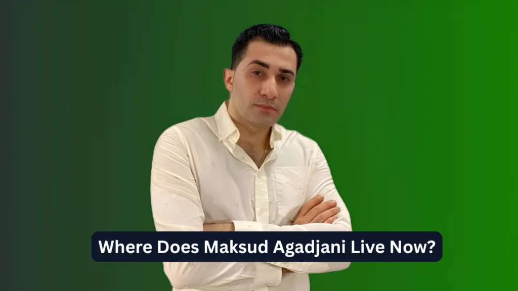 Where Does Maksud Agadjani Live Now?
