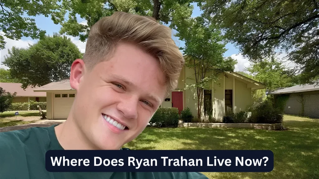 Where Does Ryan Trahan Live Now?