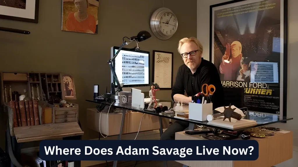Where Does Adam Savage Live Now?